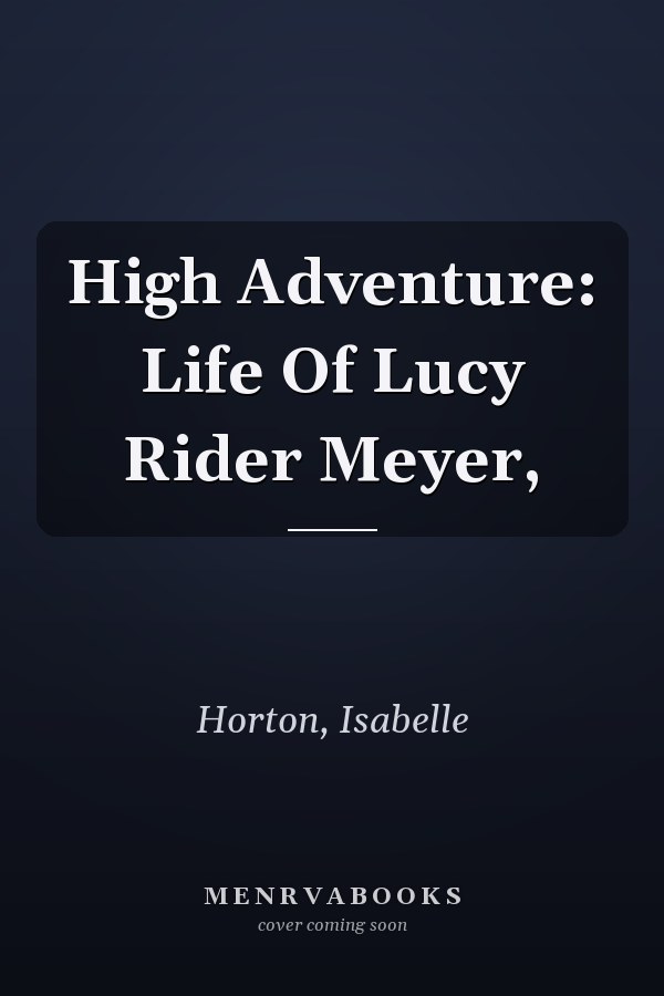 High Adventure: Life Of Lucy Rider Meyer,