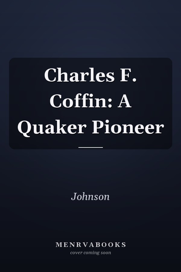 Charles F. Coffin: A Quaker Pioneer