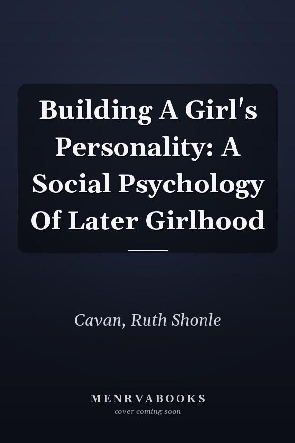 Building A Girl's Personality: A Social Psychology Of Later Girlhood