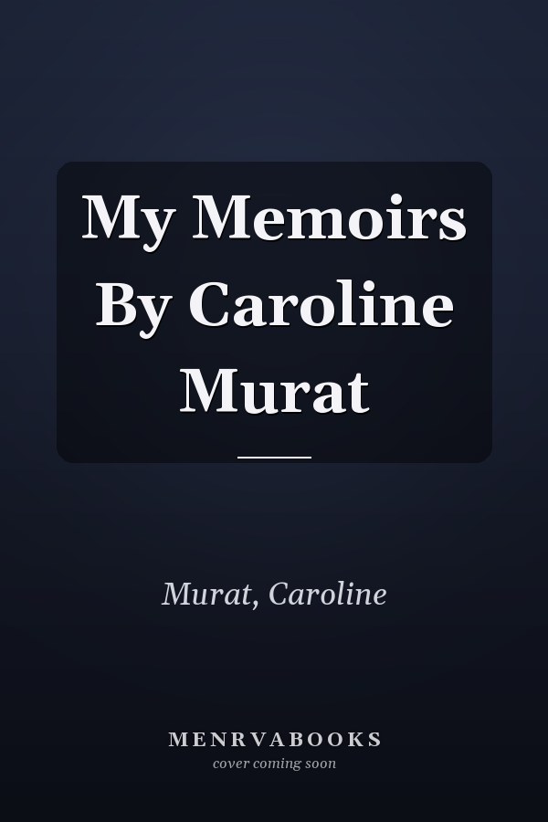 My Memoirs By Caroline Murat