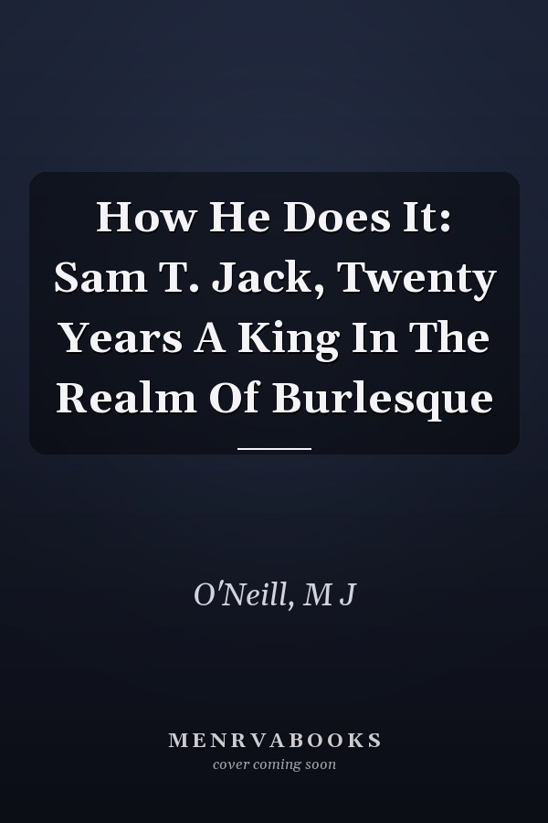 How He Does It: Sam T. Jack, Twenty Years A King In The Realm Of Burlesque