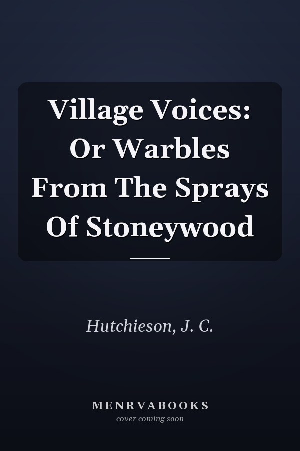 Village Voices: Or Warbles From The Sprays Of Stoneywood