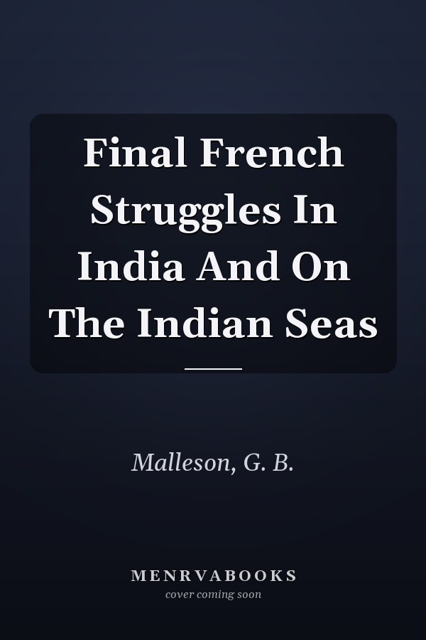 Final French Struggles In India And On The Indian Seas
