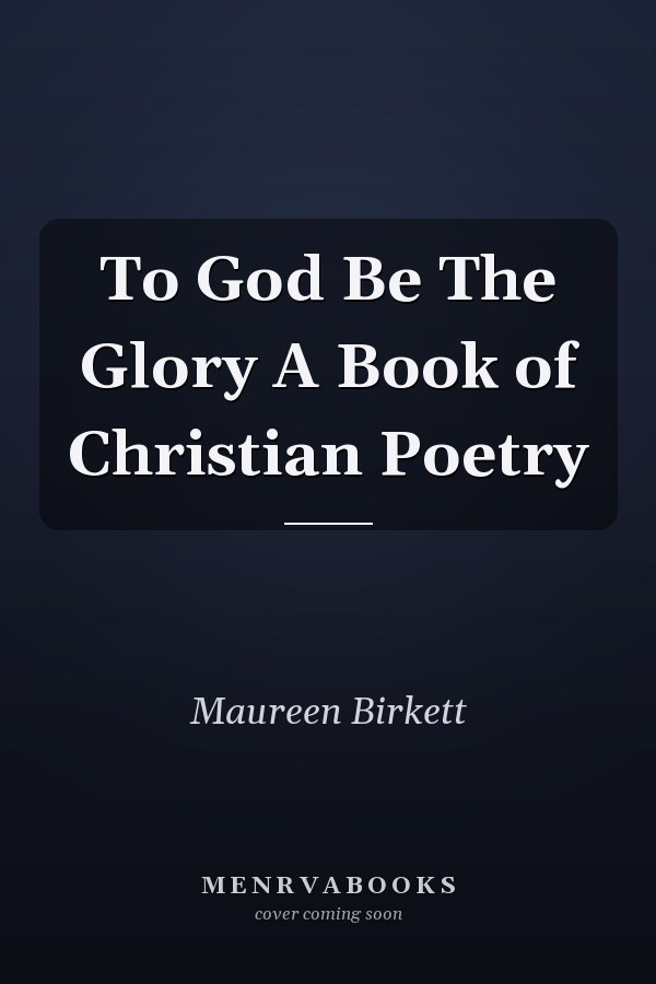 To God Be The Glory A Book of Christian Poetry