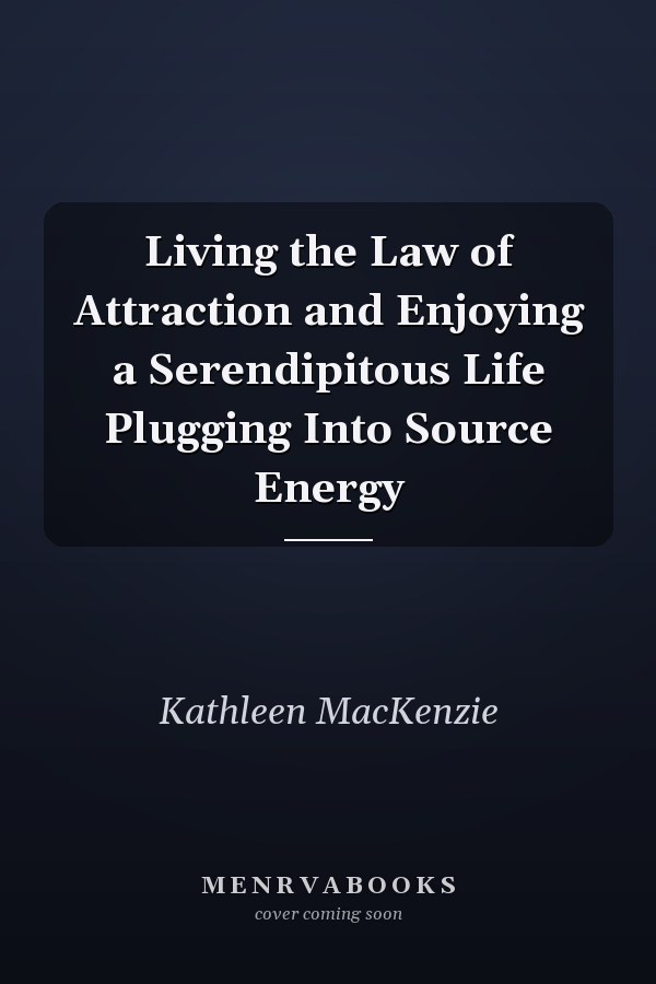 Living the Law of Attraction and Enjoying a Serendipitous Life Plugging Into Source Energy