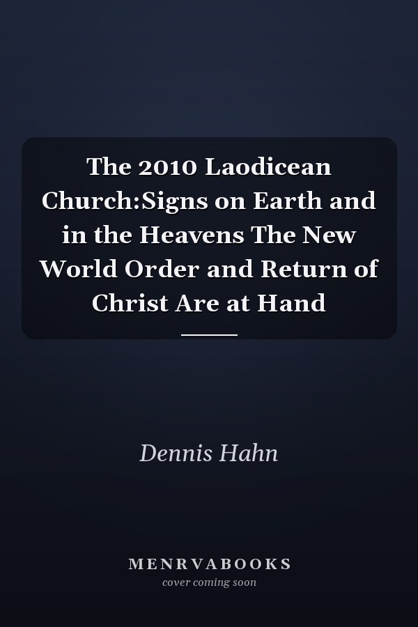 The 2010 Laodicean Church:Signs on Earth and in the Heavens The New World Order and Return of Christ Are at Hand