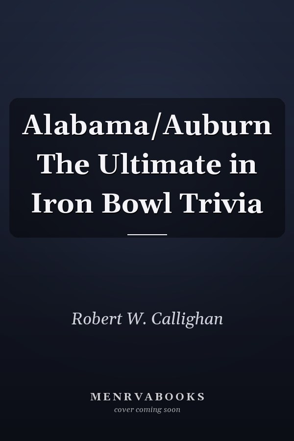 Alabama/Auburn The Ultimate in Iron Bowl Trivia