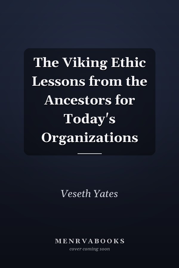 The Viking Ethic Lessons from the Ancestors for Today's Organizations