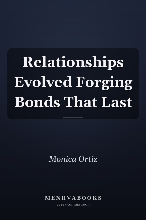 Relationships Evolved Forging Bonds That Last