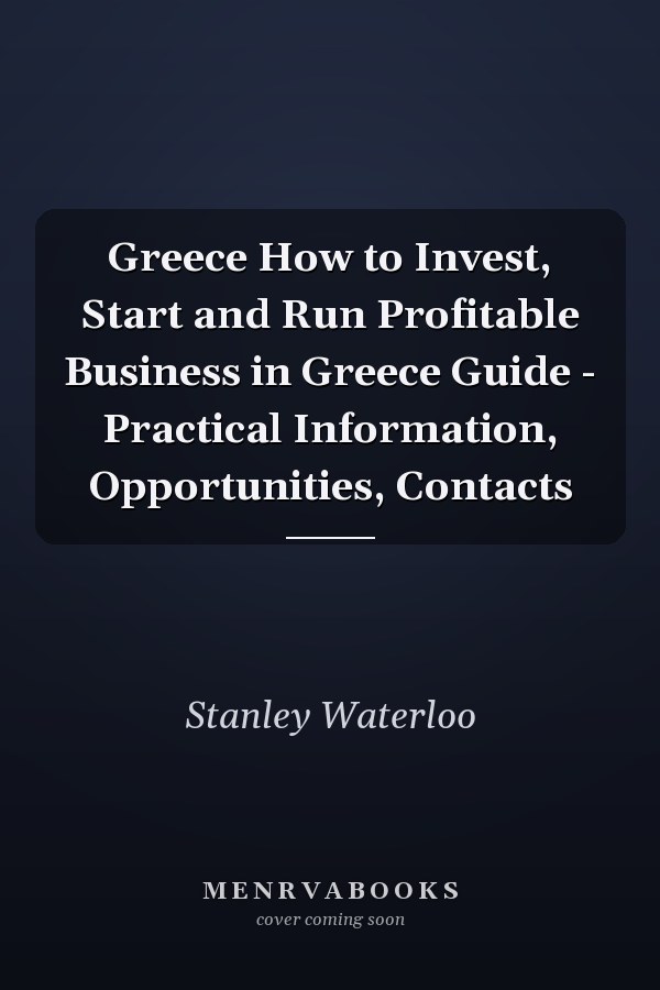 Greece How to Invest, Start and Run Profitable Business in Greece Guide - Practical Information, Opportunities, Contacts