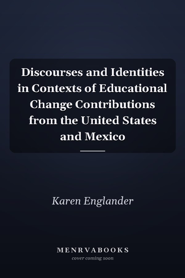 Discourses and Identities in Contexts of Educational Change Contributions from the United States and Mexico