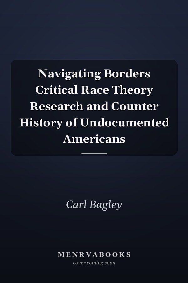Navigating Borders Critical Race Theory Research and Counter History of Undocumented Americans