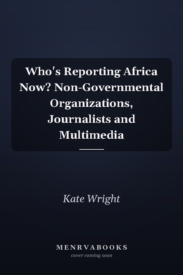 Who's Reporting Africa Now? Non-Governmental Organizations, Journalists and Multimedia