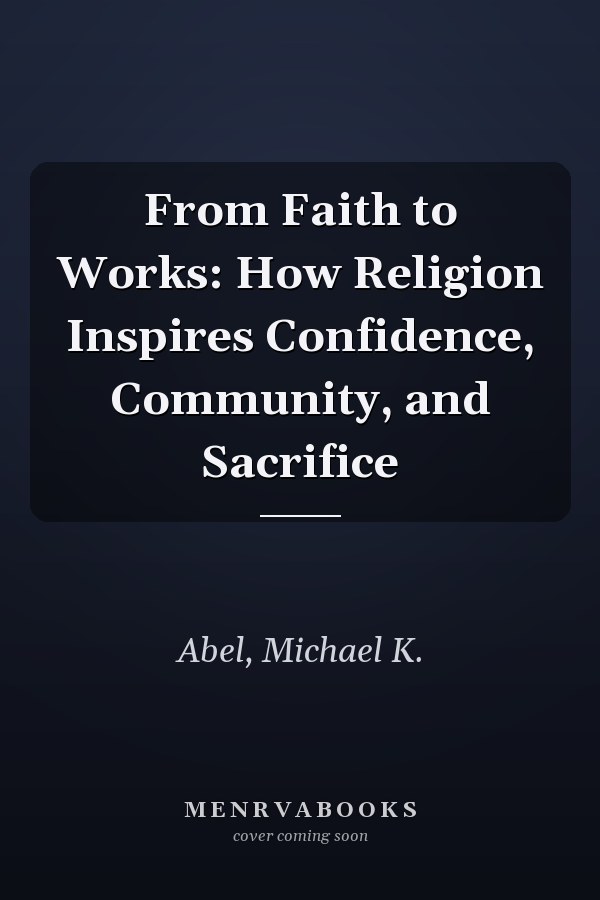 From Faith to Works: How Religion Inspires Confidence, Community, and Sacrifice
