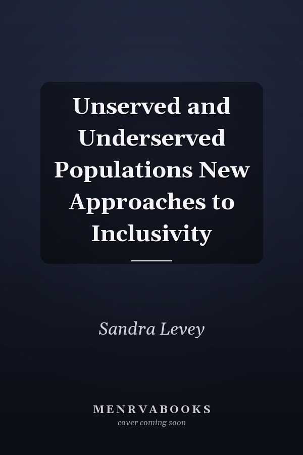Unserved and Underserved Populations New Approaches to Inclusivity