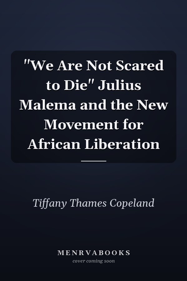 "We Are Not Scared to Die" Julius Malema and the New Movement for African Liberation