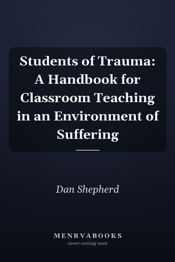 Students of Trauma: A Handbook for Classroom Teaching in an Environment of Suffering