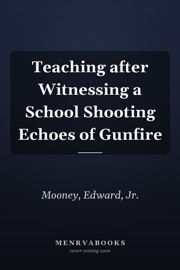 Teaching after Witnessing a School Shooting Echoes of Gunfire