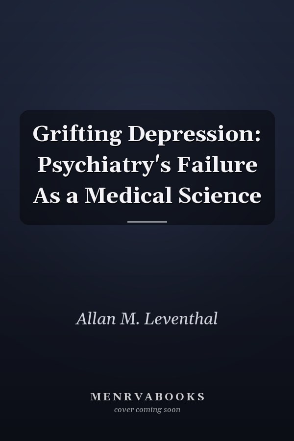 Grifting Depression: Psychiatry's Failure As a Medical Science