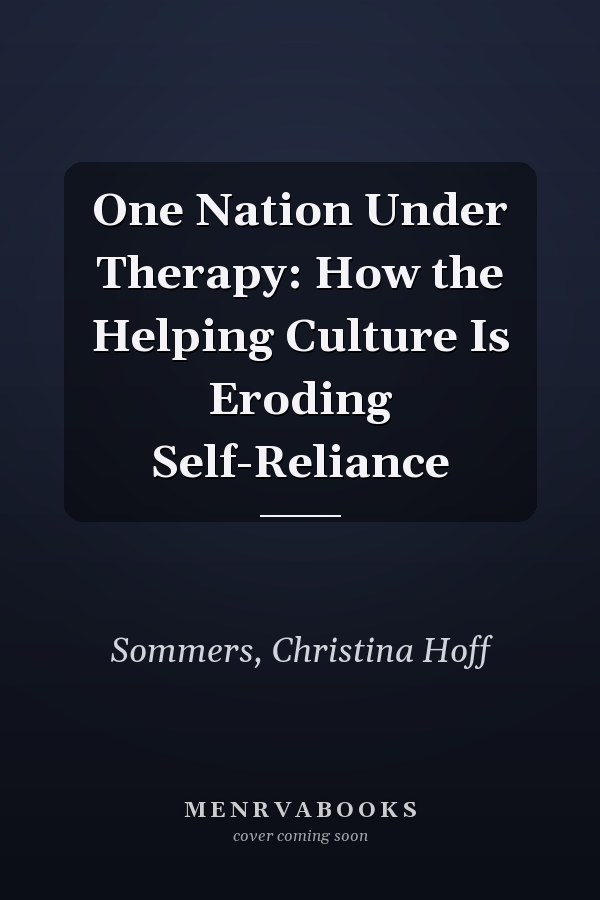 One Nation Under Therapy: How the Helping Culture Is Eroding Self-Reliance