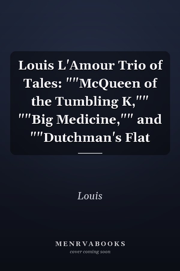 Louis L'Amour Trio of Tales: ""McQueen of the Tumbling K,"" ""Big Medicine,"" and ""Dutchman's Flat