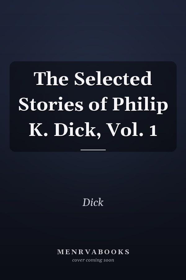 The Selected Stories of Philip K. Dick, Vol. 1