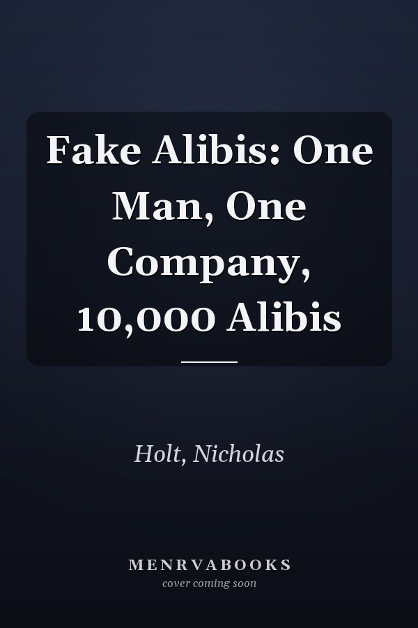 Fake Alibis: One Man, One Company, 10,000 Alibis