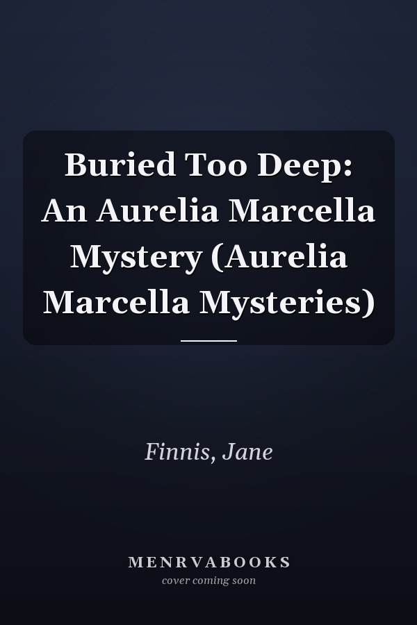 Buried Too Deep: An Aurelia Marcella Mystery (Aurelia Marcella Mysteries)