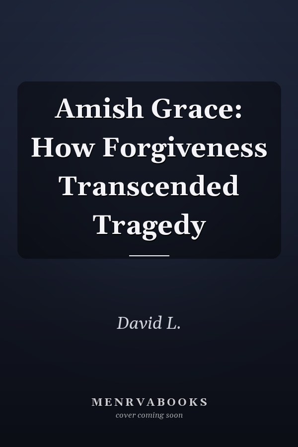 Amish Grace: How Forgiveness Transcended Tragedy