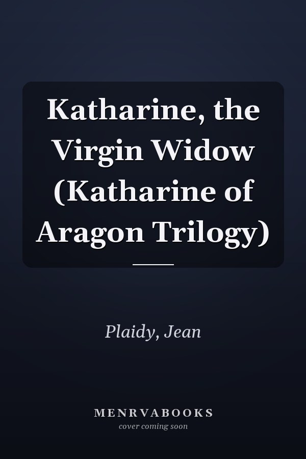 Katharine, the Virgin Widow (Katharine of Aragon Trilogy)