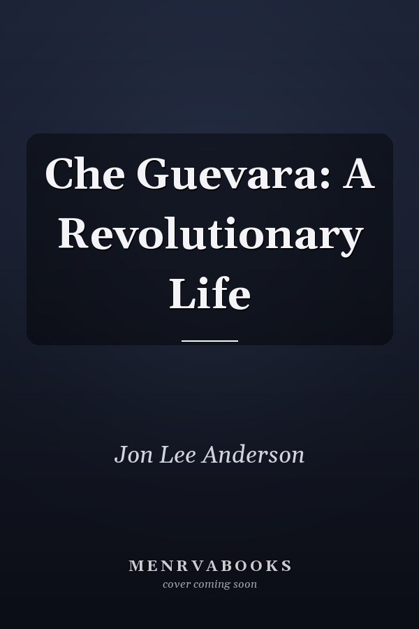 Che Guevara: A Revolutionary Life
