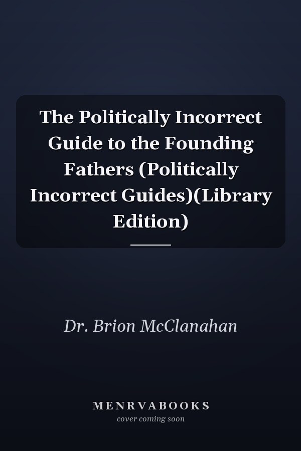 The Politically Incorrect Guide to the Founding Fathers (Politically Incorrect Guides)(Library Edition)