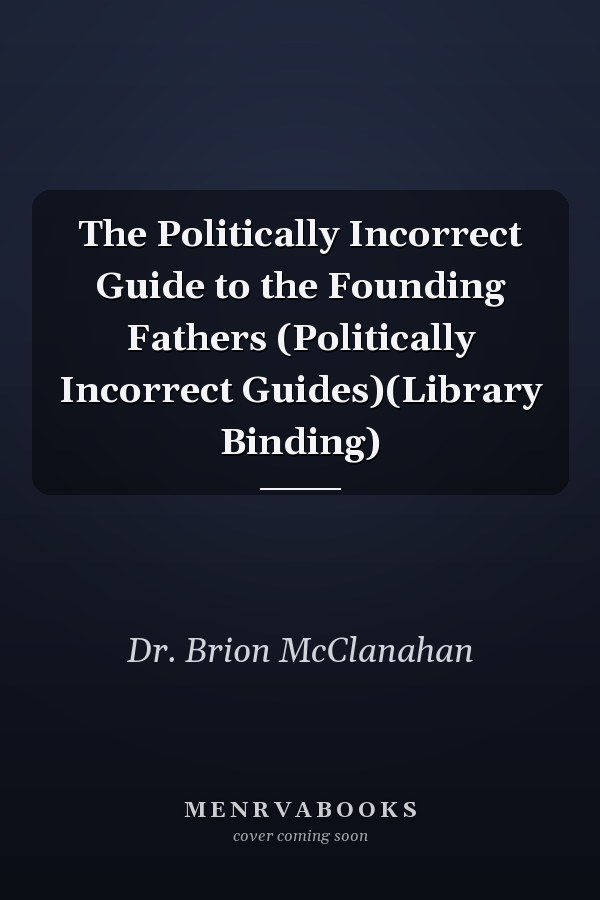 The Politically Incorrect Guide to the Founding Fathers (Politically Incorrect Guides)(Library Binding)