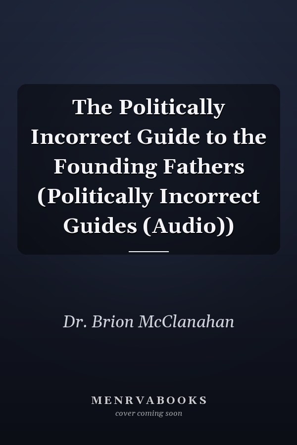 The Politically Incorrect Guide to the Founding Fathers (Politically Incorrect Guides (Audio))