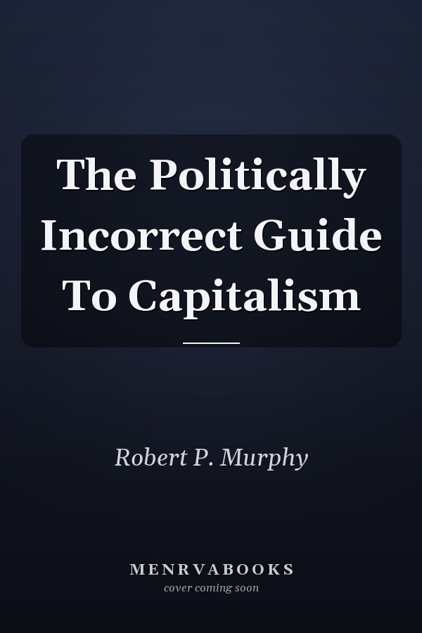 The Politically Incorrect Guide To Capitalism