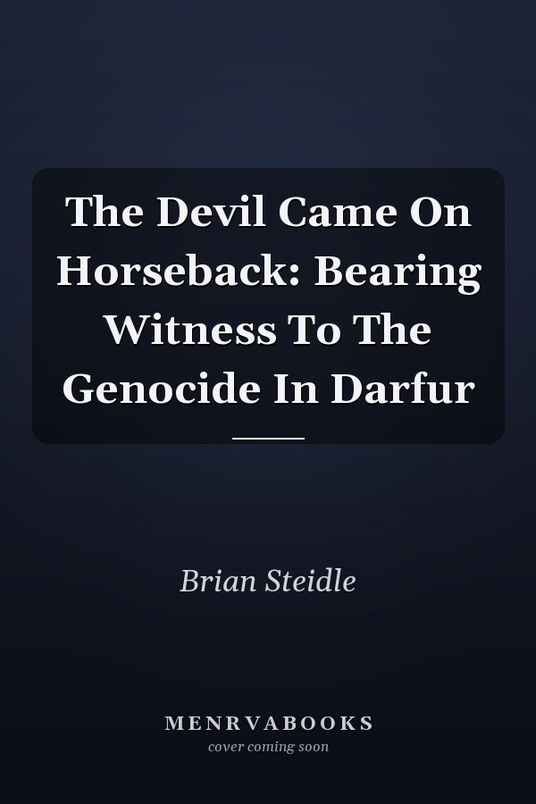 The Devil Came On Horseback: Bearing Witness To The Genocide In Darfur