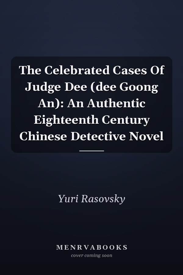 The Celebrated Cases Of Judge Dee (dee Goong An): An Authentic Eighteenth Century Chinese Detective Novel