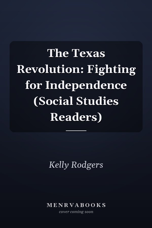 The Texas Revolution: Fighting for Independence (Social Studies Readers)