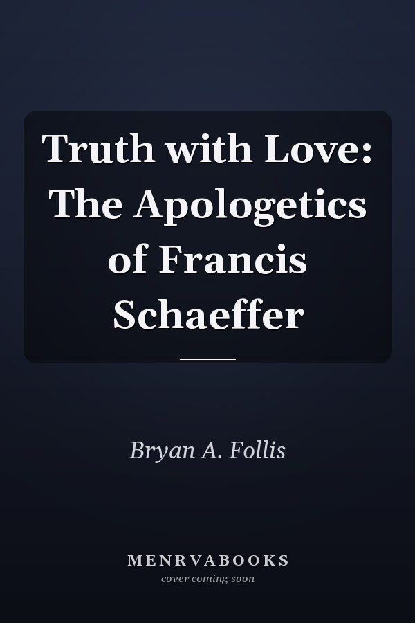 Truth with Love: The Apologetics of Francis Schaeffer