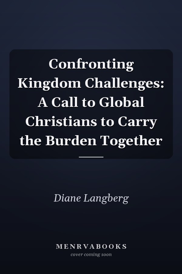 Confronting Kingdom Challenges: A Call to Global Christians to Carry the Burden Together