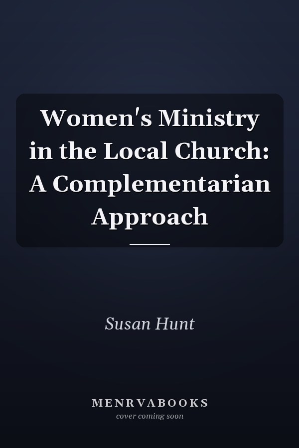 Women's Ministry in the Local Church: A Complementarian Approach