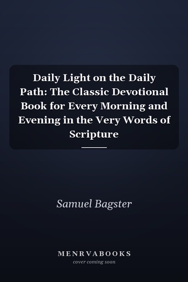 Daily Light on the Daily Path: The Classic Devotional Book for Every Morning and Evening in the Very Words of Scripture