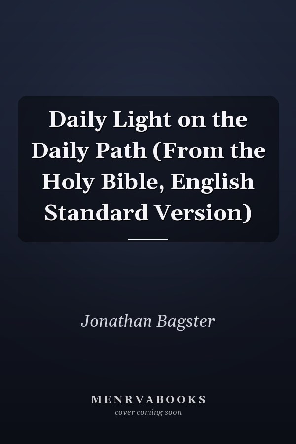 Daily Light on the Daily Path (From the Holy Bible, English Standard Version)