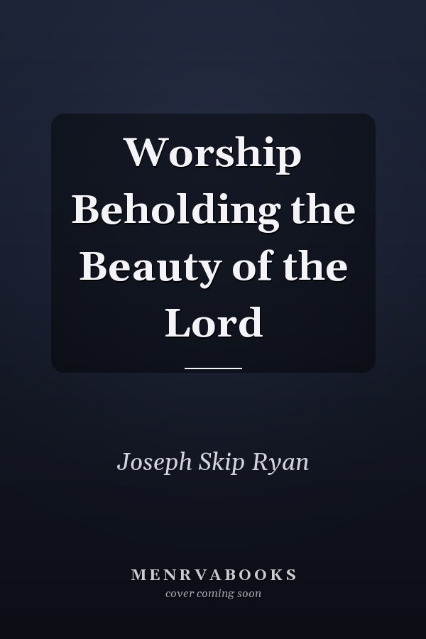 Worship Beholding the Beauty of the Lord