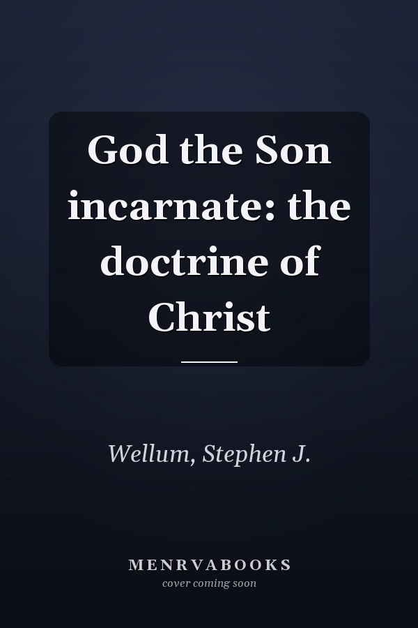 God the Son incarnate: the doctrine of Christ