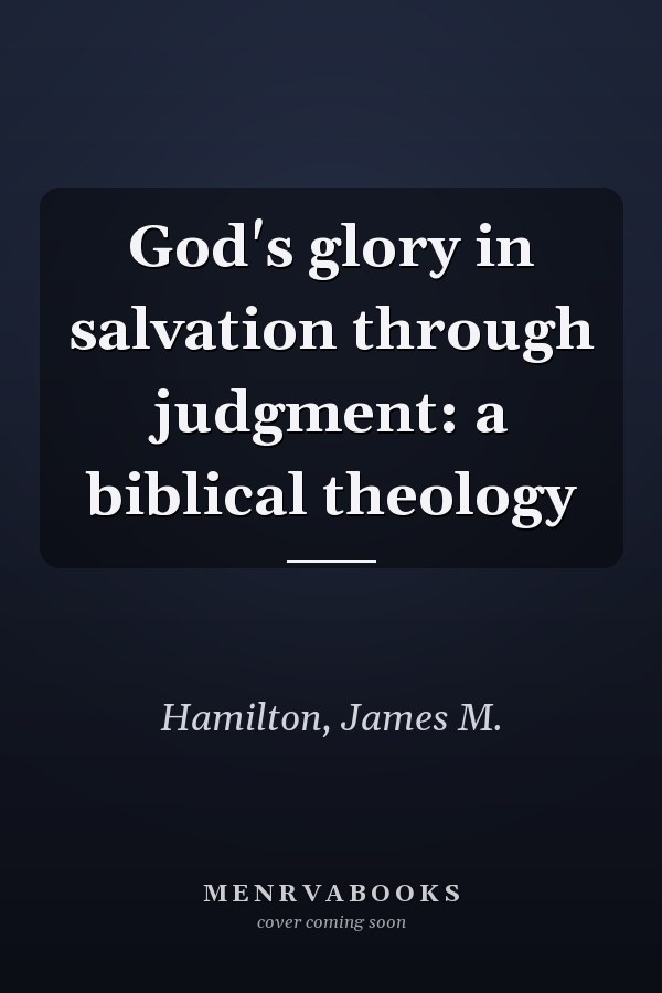 God's glory in salvation through judgment: a biblical theology