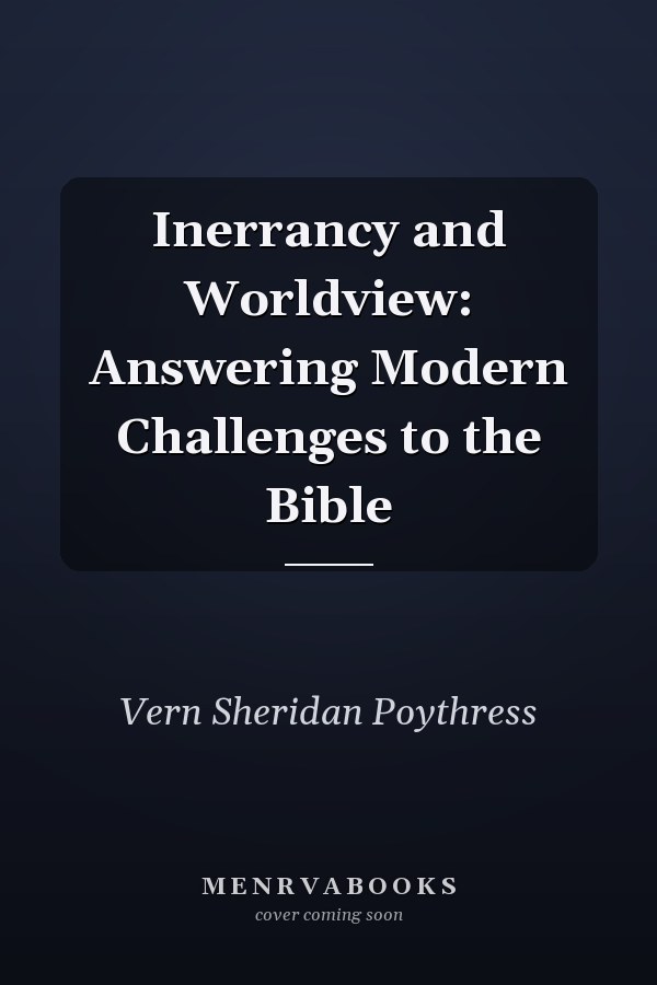Inerrancy and Worldview: Answering Modern Challenges to the Bible