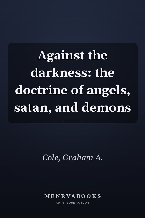 Against the darkness: the doctrine of angels, satan, and demons