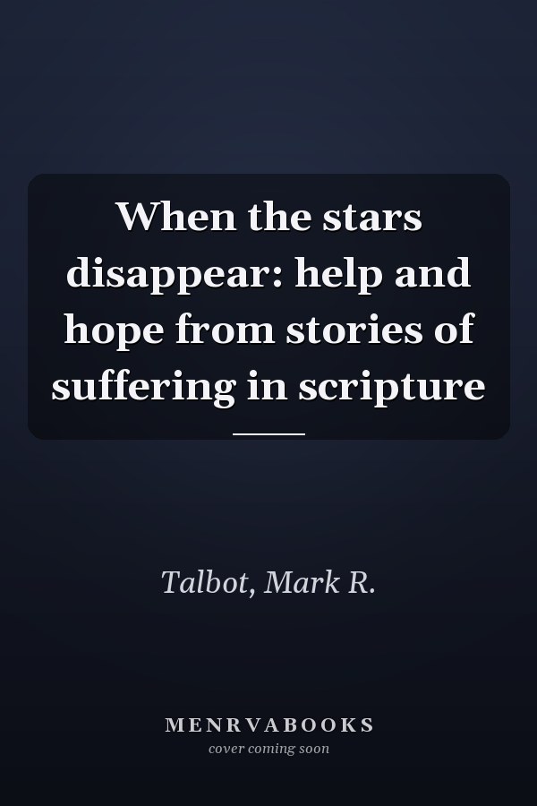When the stars disappear: help and hope from stories of suffering in scripture
