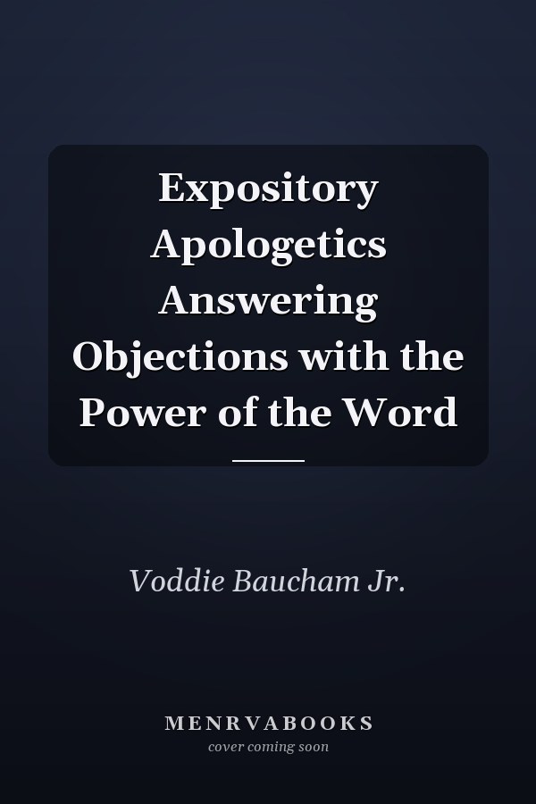 Expository Apologetics Answering Objections with the Power of the Word
